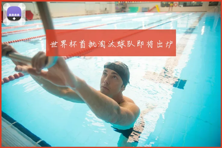 世界杯首批淘汰球队即将出炉