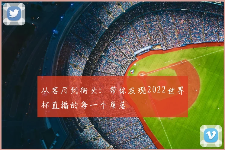 从客厅到街头：带你发现2022世界杯直播的每一个角落