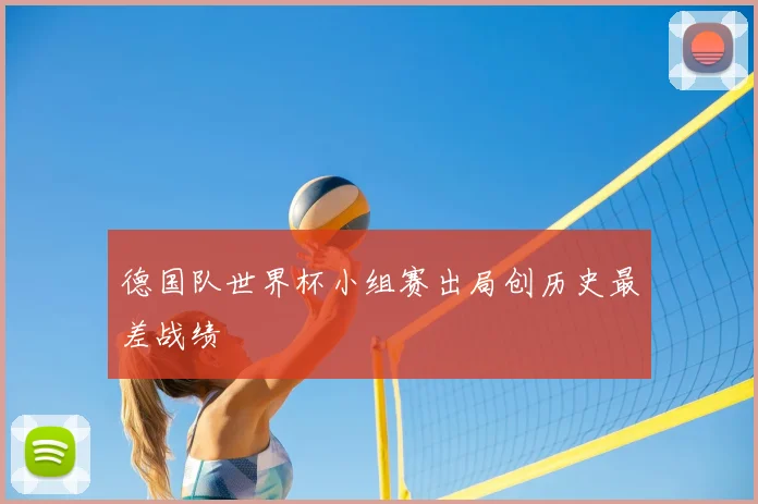 德国队世界杯小组赛出局创历史最差战绩