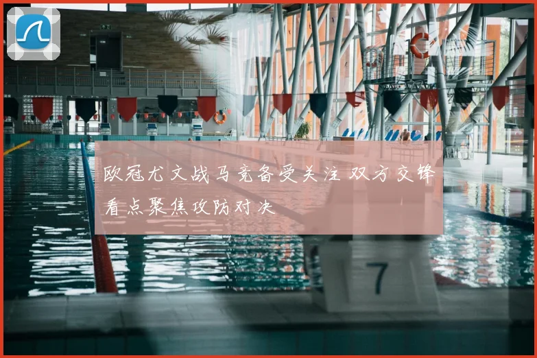 欧冠尤文战马竞备受关注 双方交锋看点聚焦攻防对决