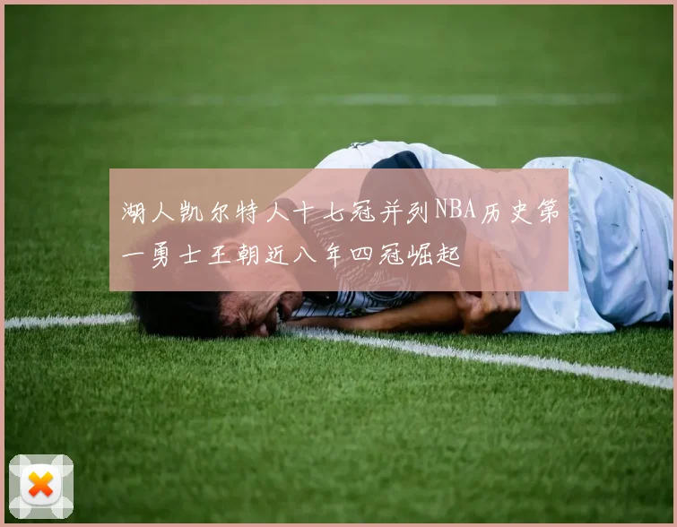 湖人凯尔特人十七冠并列NBA历史第一勇士王朝近八年四冠崛起