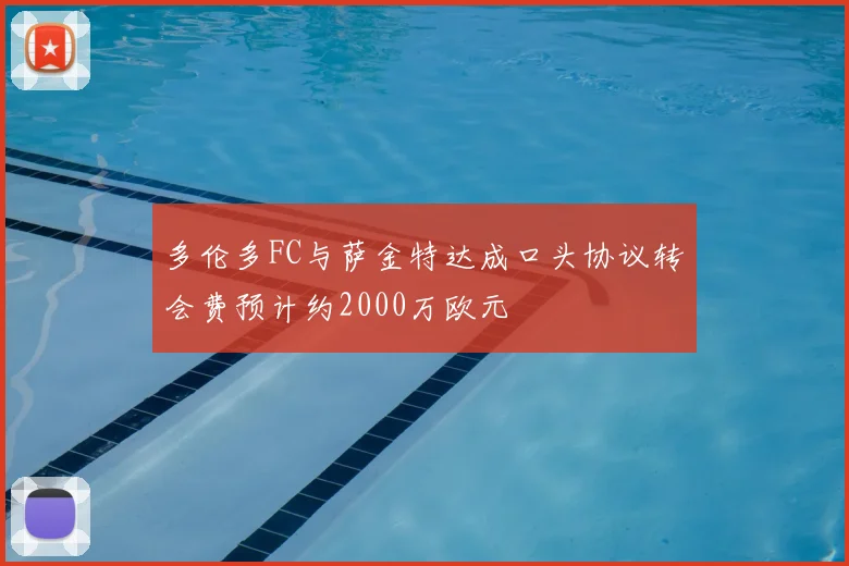 多伦多FC与萨金特达成口头协议转会费预计约2000万欧元