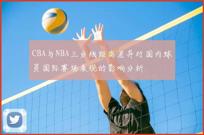 CBA与NBA三分线距离差异对国内球员国际赛场表现的影响分析