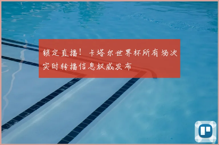 锁定直播！卡塔尔世界杯所有场次实时转播信息权威发布
