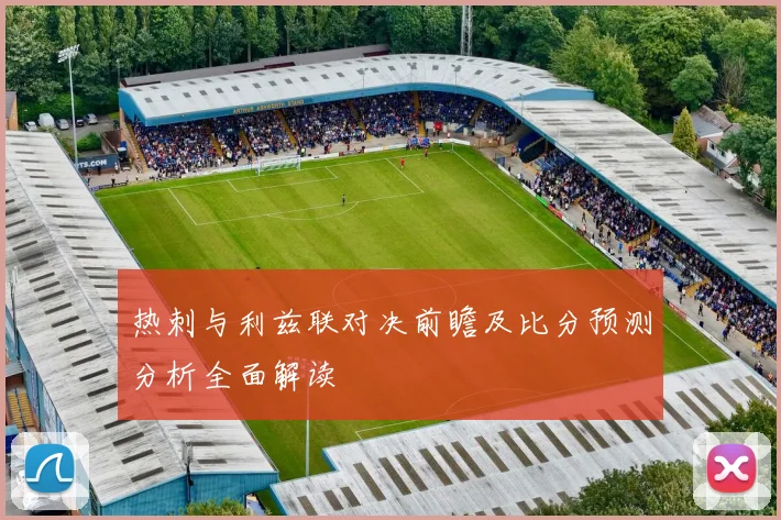 热刺与利兹联对决前瞻及比分预测分析全面解读