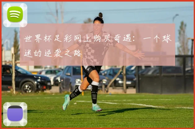 世界杯足彩网上购买奇遇：一个球迷的逆袭之路